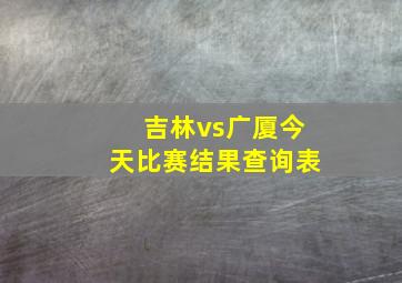 吉林vs广厦今天比赛结果查询表
