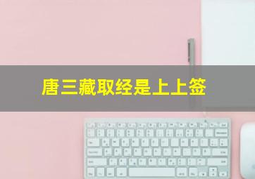 唐三藏取经是上上签