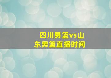 四川男篮vs山东男篮直播时间