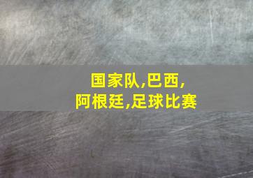 国家队,巴西,阿根廷,足球比赛