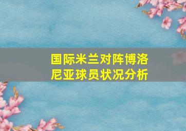 国际米兰对阵博洛尼亚球员状况分析