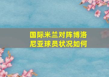 国际米兰对阵博洛尼亚球员状况如何