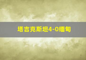 塔吉克斯坦4-0缅甸