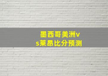 墨西哥美洲vs莱昂比分预测