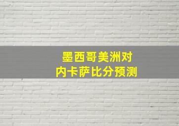 墨西哥美洲对内卡萨比分预测