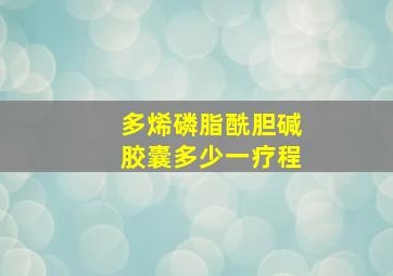 多烯磷脂酰胆碱胶囊多少一疗程