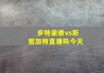 多特蒙德vs斯图加特直播吗今天