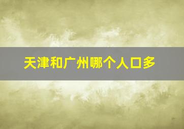 天津和广州哪个人口多