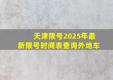 天津限号2025年最新限号时间表查询外地车