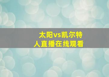 太阳vs凯尔特人直播在线观看