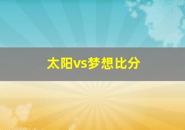 太阳vs梦想比分