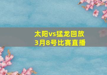 太阳vs猛龙回放3月8号比赛直播