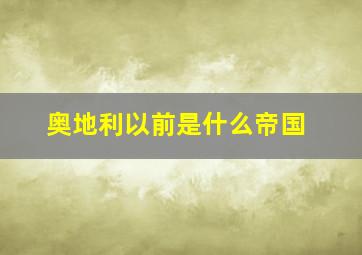 奥地利以前是什么帝国