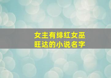 女主有绯红女巫旺达的小说名字