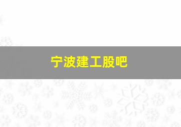 宁波建工股吧