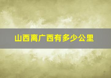 山西离广西有多少公里