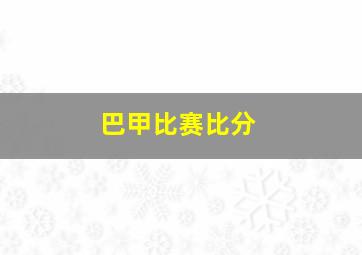 巴甲比赛比分