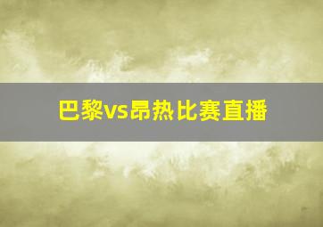 巴黎vs昂热比赛直播