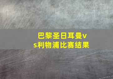 巴黎圣日耳曼vs利物浦比赛结果