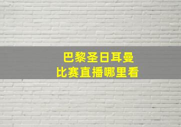 巴黎圣日耳曼比赛直播哪里看