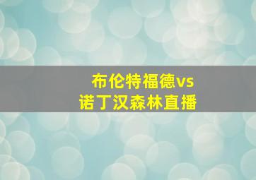 布伦特福德vs诺丁汉森林直播