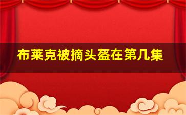 布莱克被摘头盔在第几集