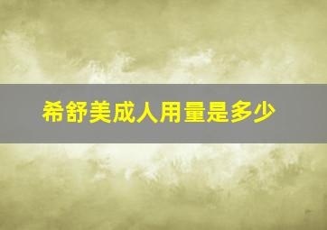 希舒美成人用量是多少