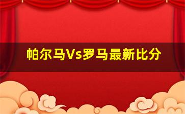 帕尔马Vs罗马最新比分