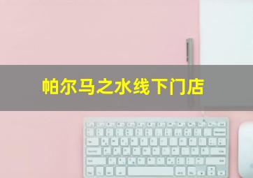 帕尔马之水线下门店