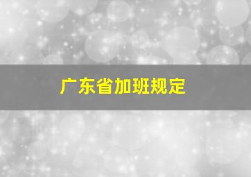 广东省加班规定