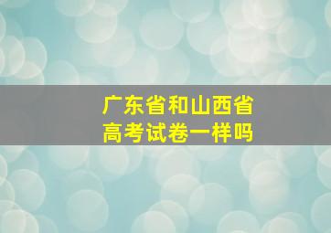 广东省和山西省高考试卷一样吗