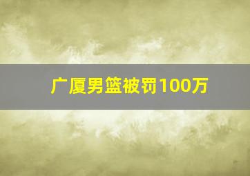 广厦男篮被罚100万