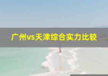 广州vs天津综合实力比较