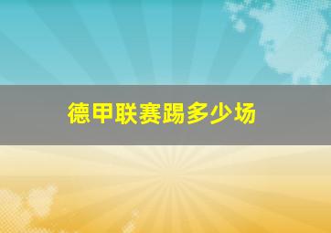 德甲联赛踢多少场