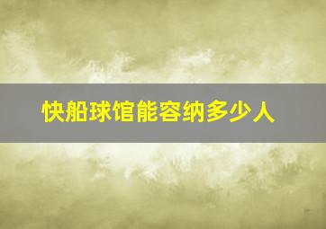 快船球馆能容纳多少人