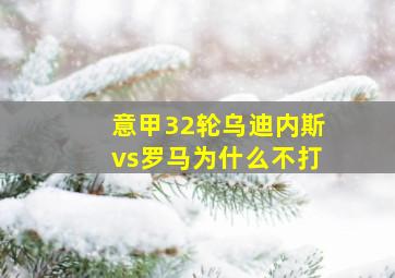 意甲32轮乌迪内斯vs罗马为什么不打