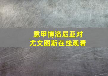 意甲博洛尼亚对尤文图斯在线观看