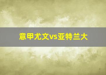 意甲尤文vs亚特兰大