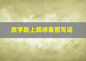 放学路上踢球看图写话