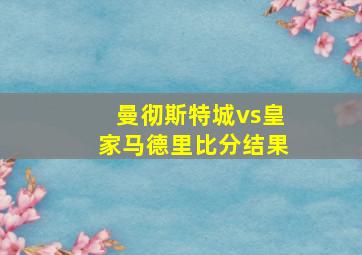 曼彻斯特城vs皇家马德里比分结果