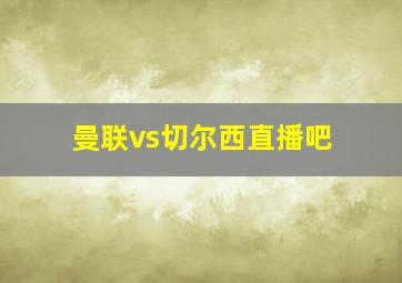 曼联vs切尔西直播吧