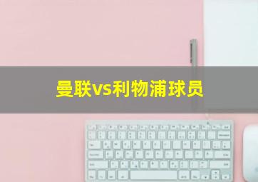 曼联vs利物浦球员