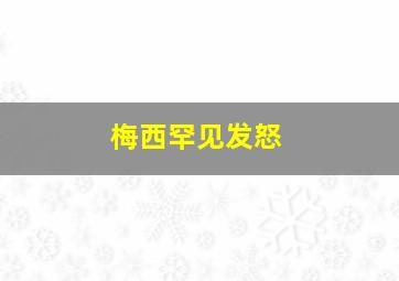 梅西罕见发怒