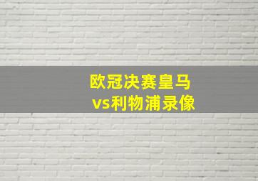 欧冠决赛皇马vs利物浦录像