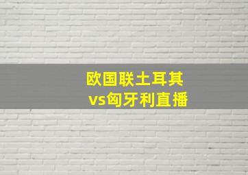 欧国联土耳其vs匈牙利直播