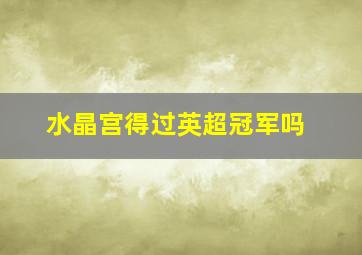 水晶宫得过英超冠军吗