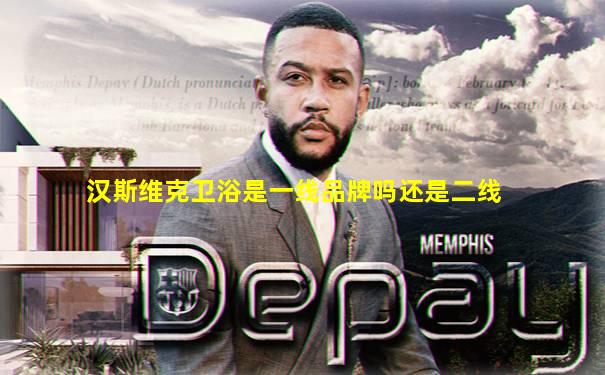 汉斯维克卫浴是一线品牌吗还是二线