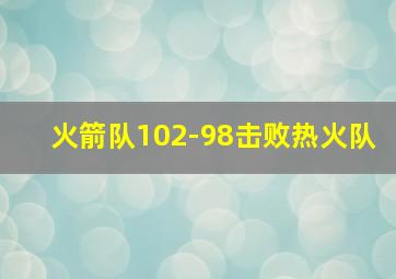 火箭队102-98击败热火队