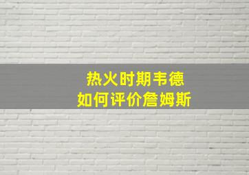 热火时期韦德如何评价詹姆斯
