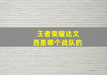 王者荣耀达文西是哪个战队的